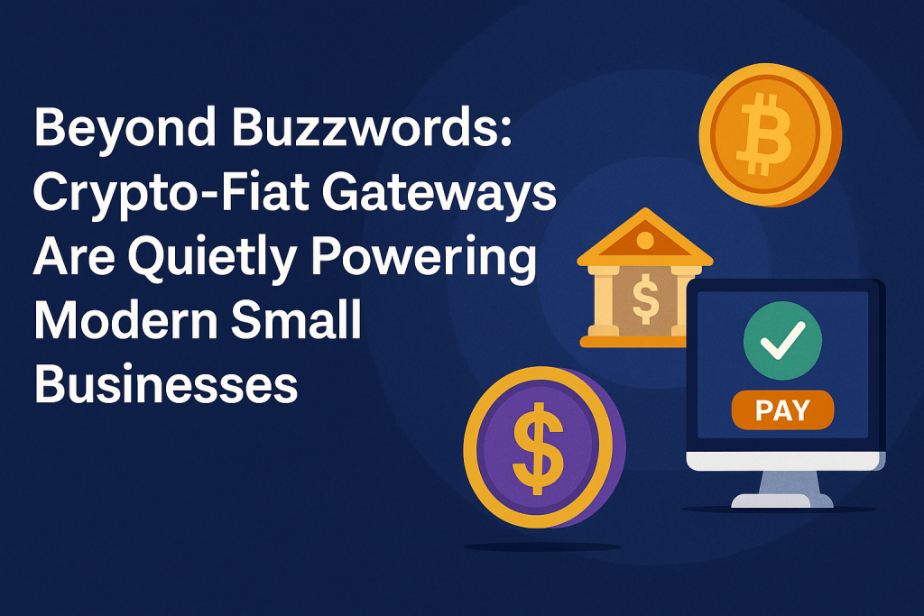 Crypto-Fiat Gateways Are Quietly Powering Modern Small Businesses
