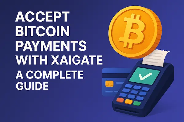 Accept Bitcoin Payments with XAIGATE: A Complete Guide