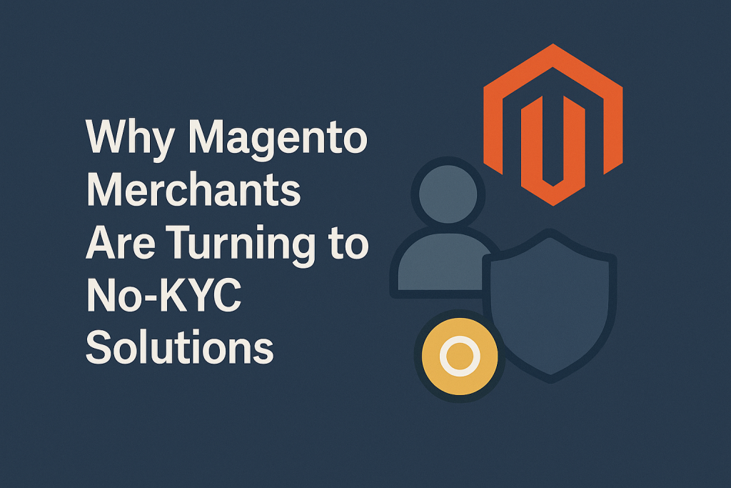 Why Magento Merchants Are Turning to No-KYC Solutions