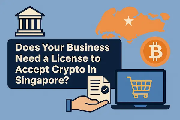 Does Your Business Need a License to Accept Crypto in Singapore