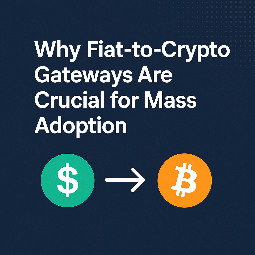 Why Fiat-to-Crypto Gateways Are Crucial for Mass Adoption