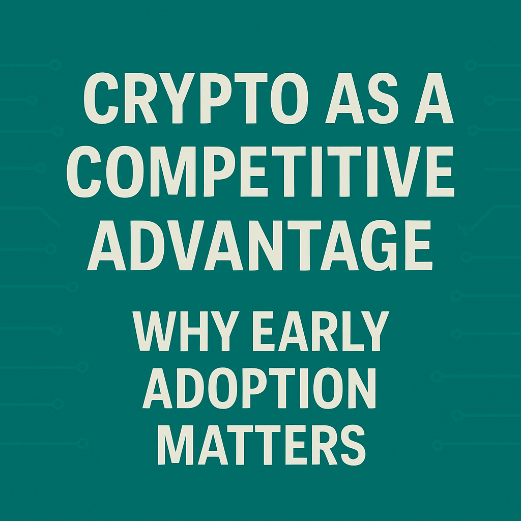 Crypto as a Competitive Advantage: Why Early Adoption Matters