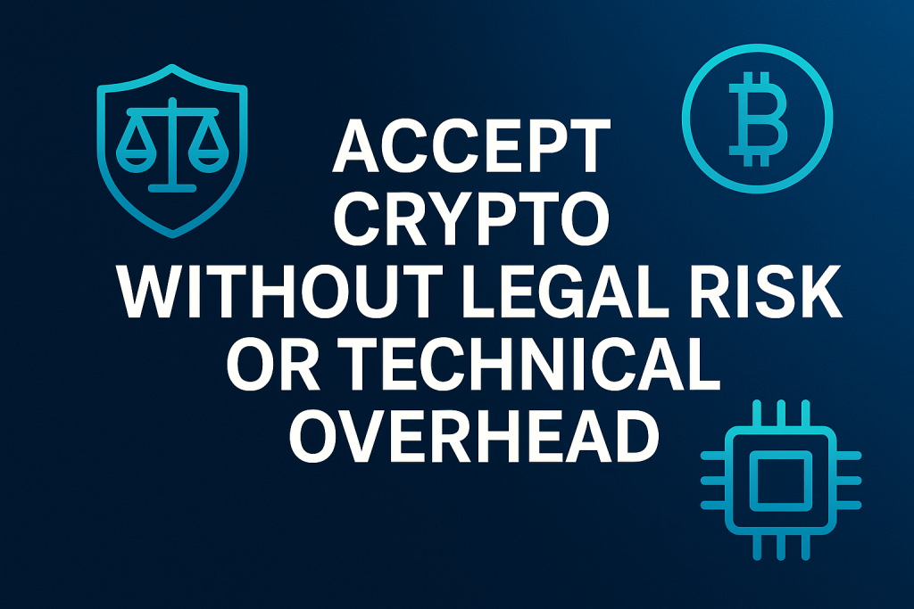 Accept Crypto Without Legal Risk or Technical Overhead