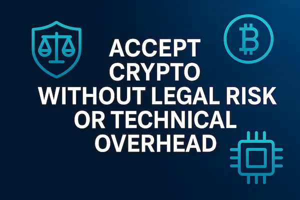 Accept Crypto Without Legal Risk or Technical Overhead