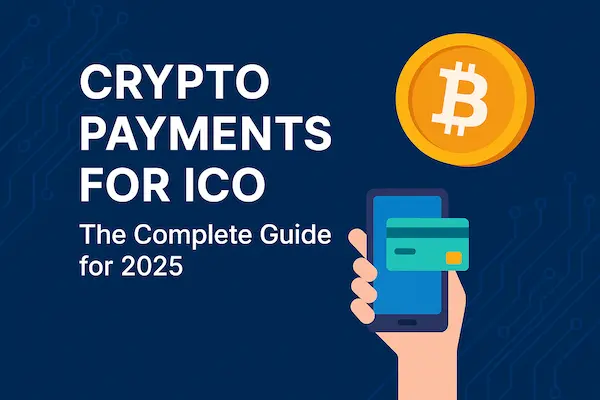 Crypto Payments For ICO: The Complete Guide for 2025