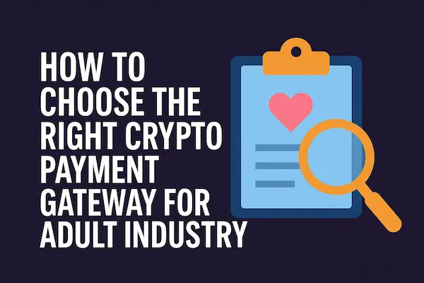 How to Choose the Right Crypto Payment Gateway for Adult Industry