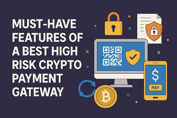 Must-Have Features of a Best High Risk Crypto Payment Gateway