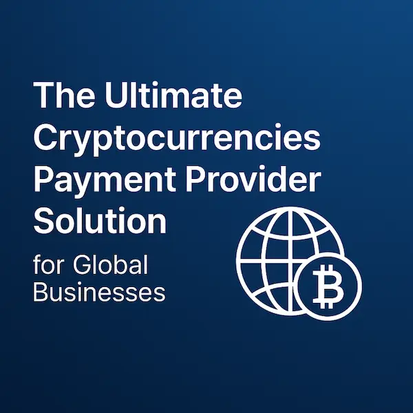 The Ultimate Cryptocurrencies Payment Provider Solution for Global Businesses