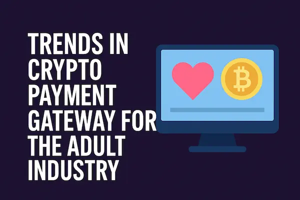 Trends in Crypto Payment Gateway for the Adult Industry