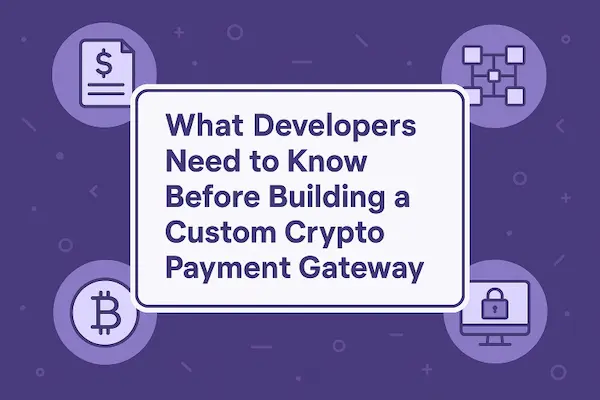 What Developers Need to Know Before Building a Custom Crypto Payment Gateway