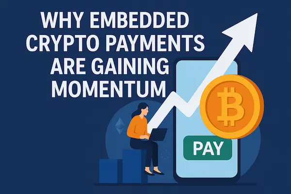 Why Embedded Crypto Payments Are Gaining Momentum
