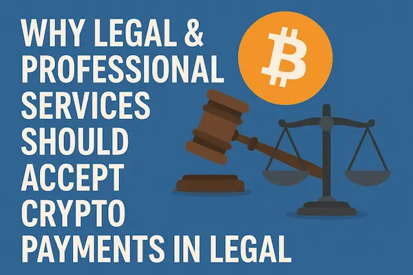Why Legal & Professional Services Should Accept Crypto Payments in Legal