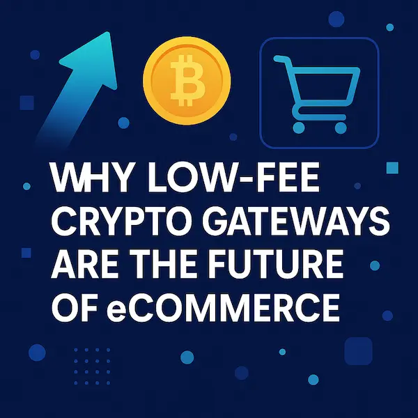 Why Low-Fee Crypto Gateways Are the Future of eCommerce
