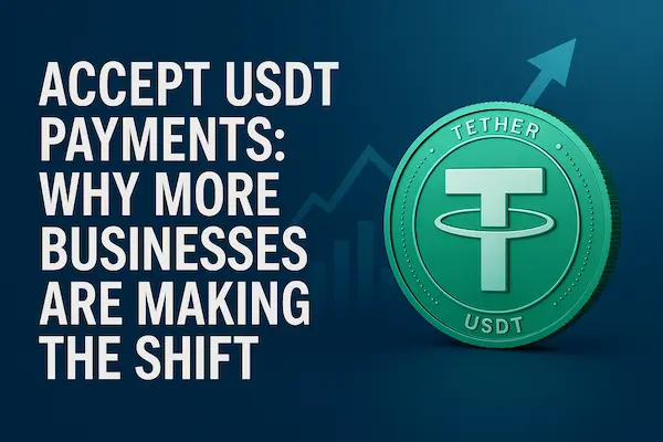 Accept USDT Payments: Why More Businesses Are Making the Shift in 2025