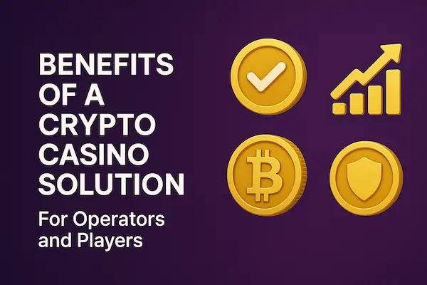 Benefits of a Crypto Casino Solution for Operators and Players