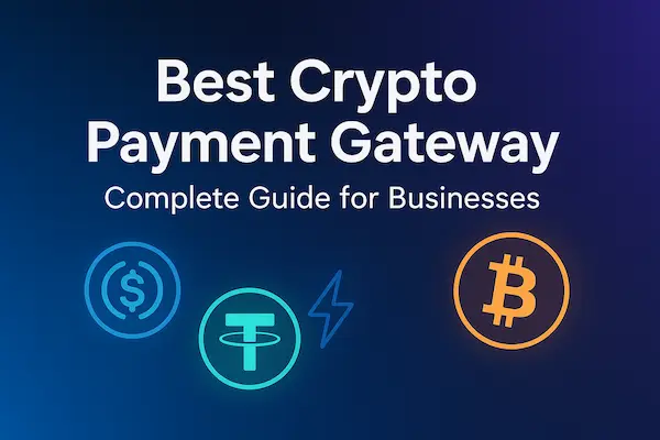 Best Crypto Payment Gateway: Complete Guide for Businesses