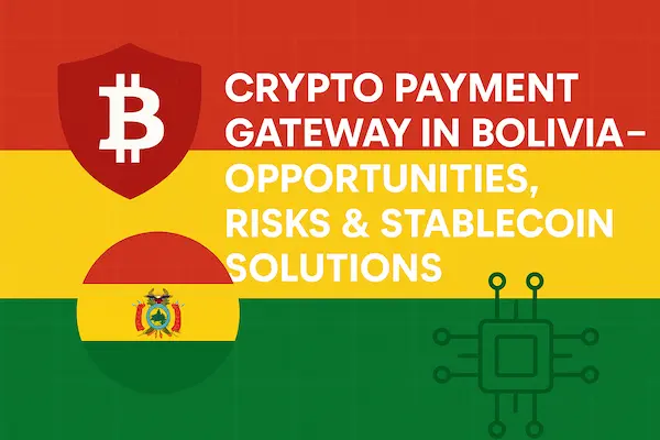 Crypto Payment Gateway in Bolivia – Opportunities, Risks & Stablecoin Solutions