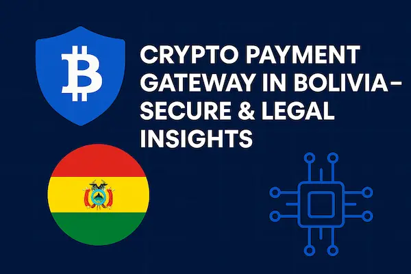 Crypto Payment Gateway in Bolivia – Secure & Legal Insights