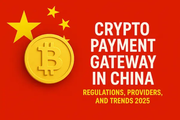 Crypto Payment Gateway in China – Regulations, Providers, and Trends