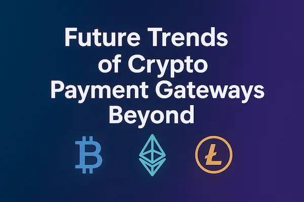 Future Trends of Crypto Payment Gateways Beyond