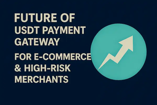Future of USDT Payment Gateway for E-Commerce & High-Risk Merchants