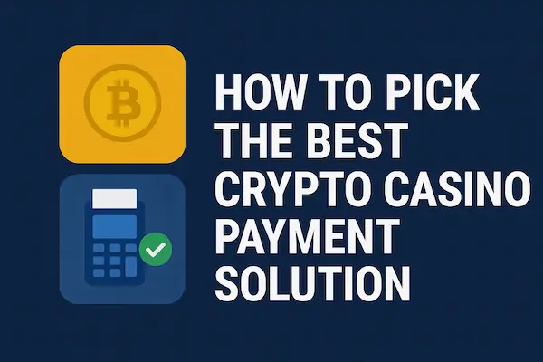 How to Pick the Best Crypto Casino Payment Solution