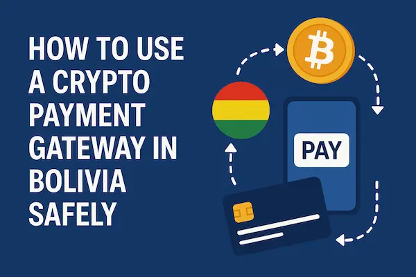 How to Use a Crypto Payment Gateway in Bolivia Safely