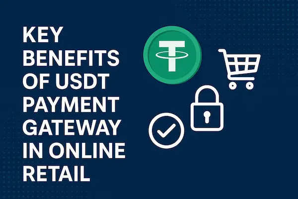 Key Benefits of USDT Payment Gateway in Online Retail