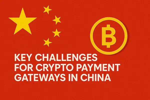 Key Challenges for Crypto Payment Gateways in China