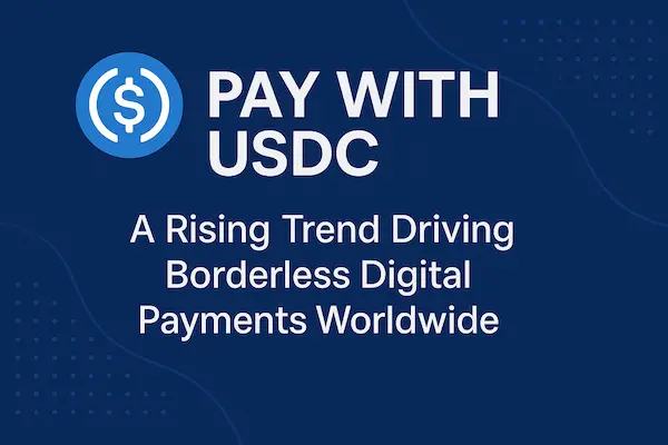 Pay with USDC – A Rising Trend Driving Borderless Digital Payments Worldwide