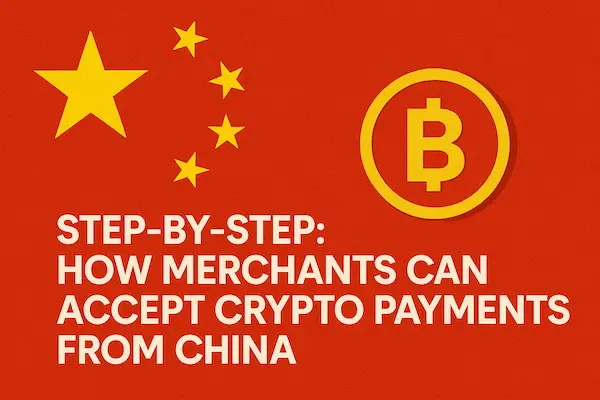 Step-by-Step: How Merchants Can Accept Crypto Payments from China