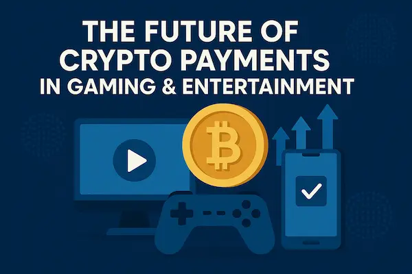 The Future of Crypto Payments in Gaming & Entertainment
