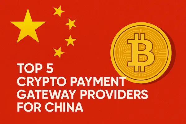 Top 5 Crypto Payment Gateway Providers for China