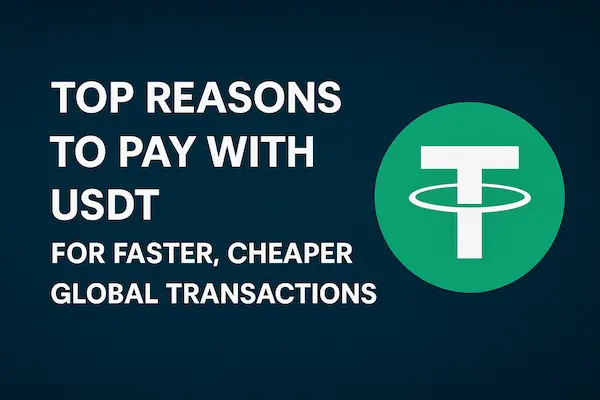Top Reasons to Pay with USDT for Faster, Cheaper Global Transactions