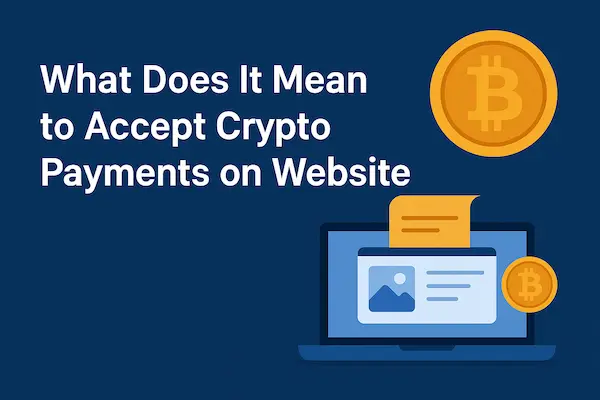 What Does It Mean to Accept Crypto Payments on Website