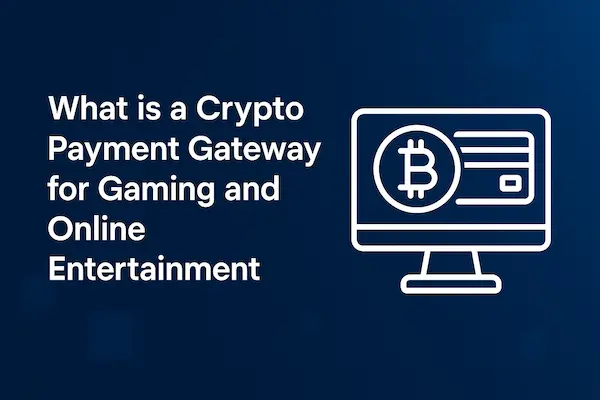 What is a Crypto Payment Gateway for Gaming and Online Entertainment