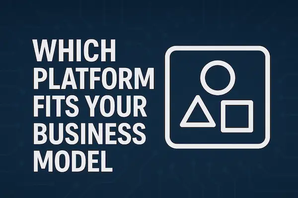 Which Platform Fits Your Business Model