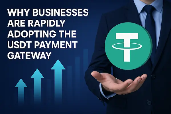 Why Businesses Are Rapidly Adopting the USDT Payment Gateway