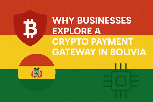 Why Businesses Explore a Crypto Payment Gateway in Bolivia
