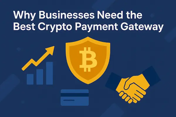 Why Businesses Need the Best Crypto Payment Gateway