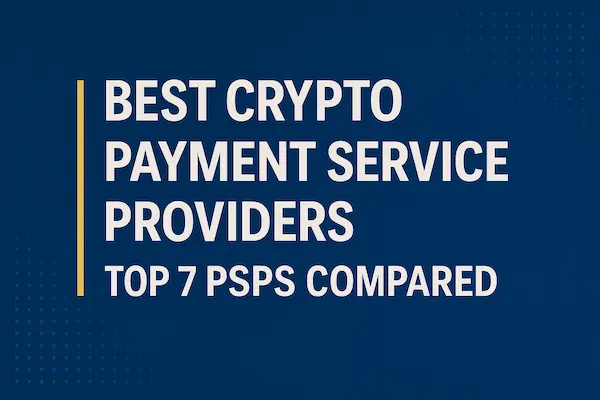 Best Crypto Payment Service Providers | Top 7 PSPs Compared