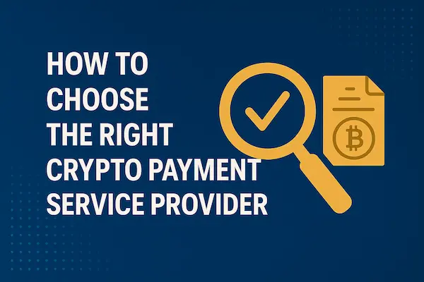 How to Choose the Right Crypto Payment Service Provider