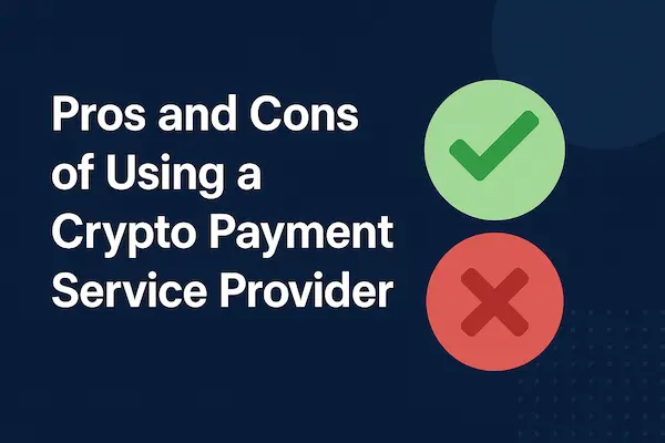 Pros and Cons of Using a Crypto Payment Service Provider