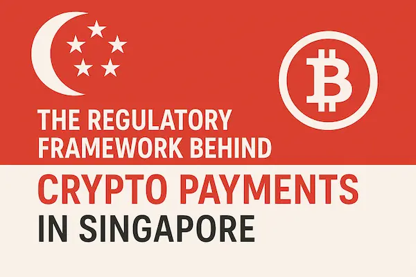 The Regulatory Framework Behind Crypto Payments in Singapore