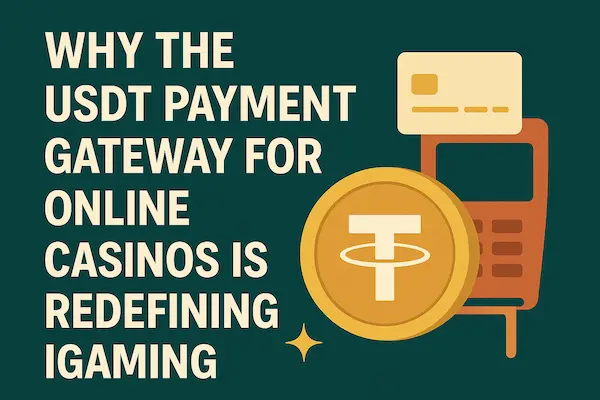 Why the USDT Payment Gateway for Online Casinos is Redefining iGaming