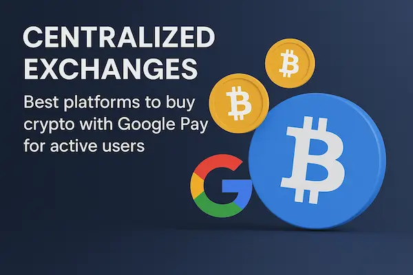 Centralized exchanges best platforms to buy crypto with Google Pay for active users