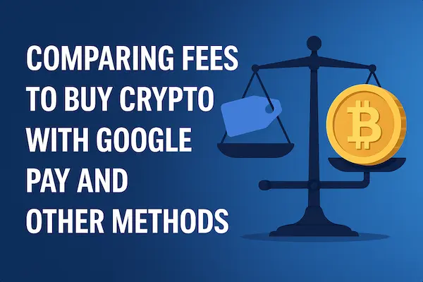 Fees and Limits When You Buy Crypto with Google Pay: What to Expect 5 Comparing Fees to Buy Crypto with Google Pay and Other Methods
