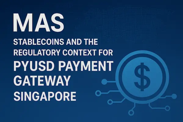 MAS, Stablecoins and the Regulatory Context for PYUSD Payment Gateway Singapore
