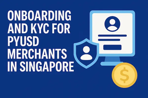 Onboarding and KYC for PYUSD Merchants in Singapore
