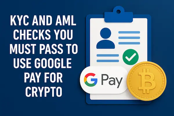 How to Buy Crypto with Google Pay in the EU and UK: KYC, Limits, and Rules 4 KYC And AML Checks You Must Pass To Use Google Pay For Crypto